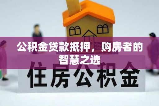 泰和公积金贷款抵押，购房者的智慧之选