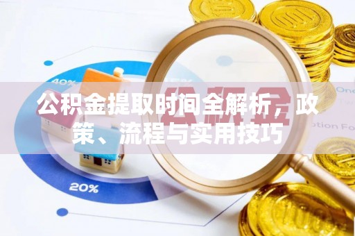 泰和公积金提取时间全解析，政策、流程与实用技巧