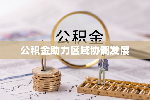 泰和公积金助力区域协调发展