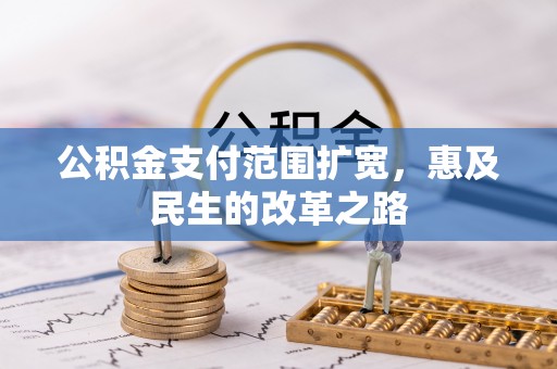 泰和公积金支付范围扩宽，惠及民生的改革之路