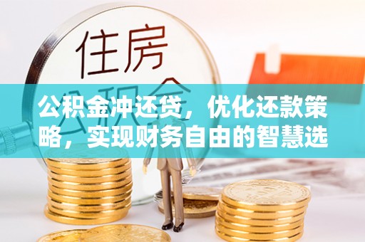 泰和公积金冲还贷，优化还款策略，实现财务自由的智慧选择