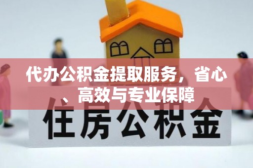 泰和代办公积金提取服务，省心、高效与专业保障