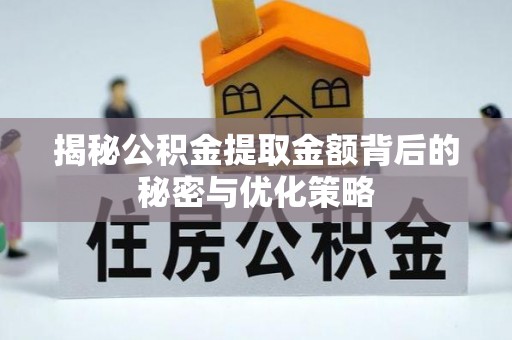泰和揭秘公积金提取金额背后的秘密与优化策略