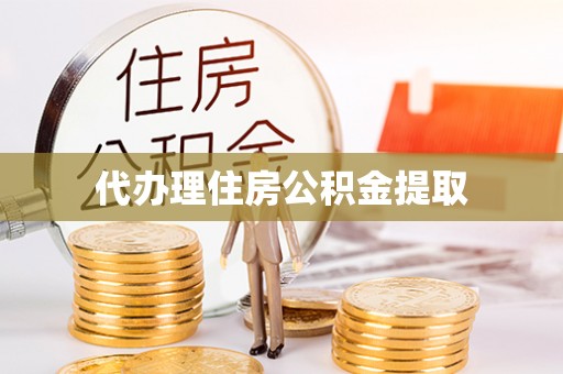 泰和代办理住房公积金提取