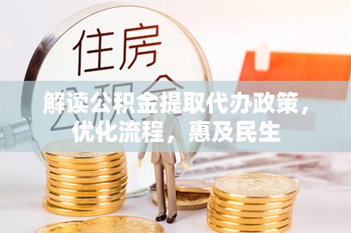 泰和解读公积金提取代办政策，优化流程，惠及民生