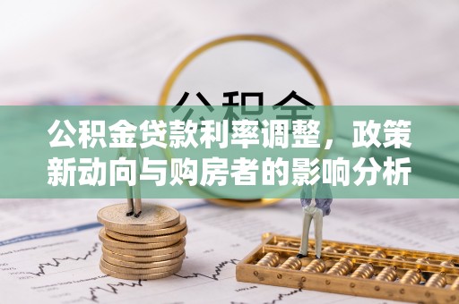 泰和公积金贷款利率调整，政策新动向与购房者的影响分析