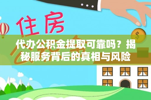 泰和代办公积金提取可靠吗？揭秘服务背后的真相与风险
