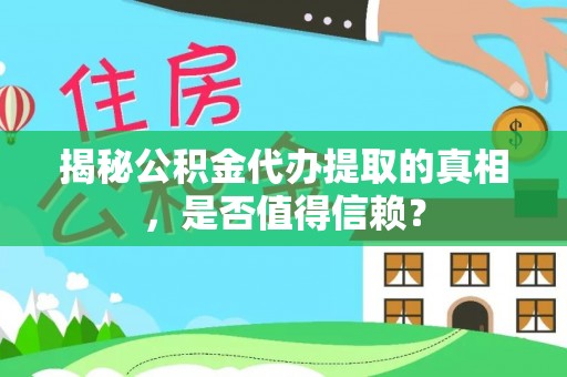 泰和揭秘公积金代办提取的真相，是否值得信赖？
