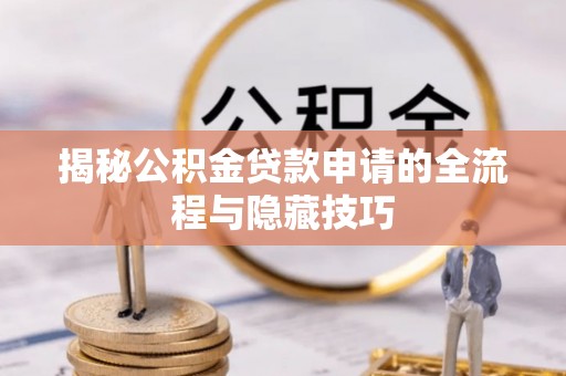 泰和揭秘公积金贷款申请的全流程与隐藏技巧