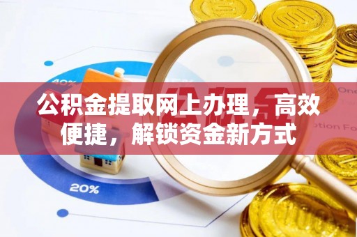 泰和公积金提取网上办理，高效便捷，解锁资金新方式