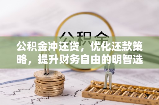泰和公积金冲还贷，优化还款策略，提升财务自由的明智选择