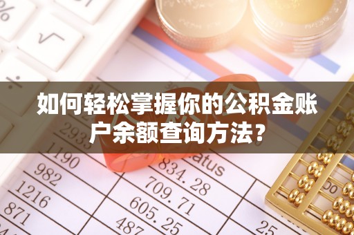 泰和如何轻松掌握你的公积金账户余额查询方法？