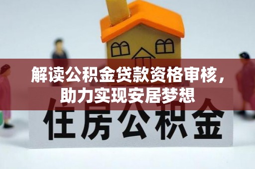 泰和解读公积金贷款资格审核，助力实现安居梦想