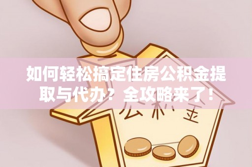 泰和如何轻松搞定住房公积金提取与代办？全攻略来了！