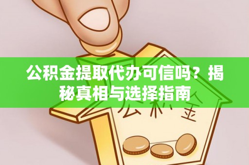泰和公积金提取代办可信吗？揭秘真相与选择指南