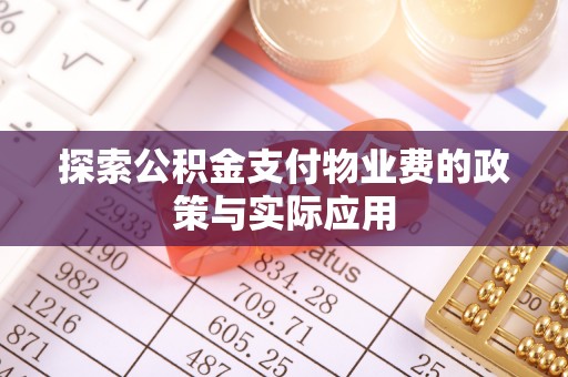 泰和探索公积金支付物业费的政策与实际应用