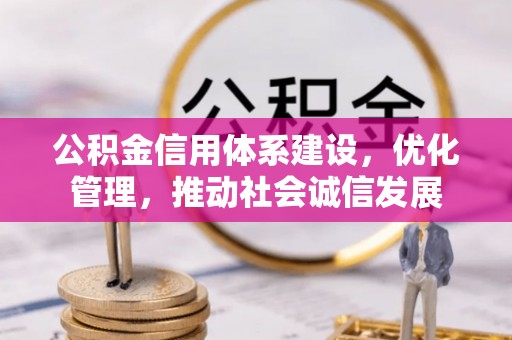 泰和公积金信用体系建设，优化管理，推动社会诚信发展