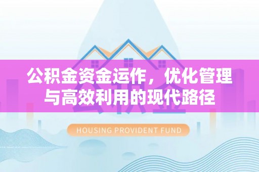 泰和公积金资金运作，优化管理与高效利用的现代路径