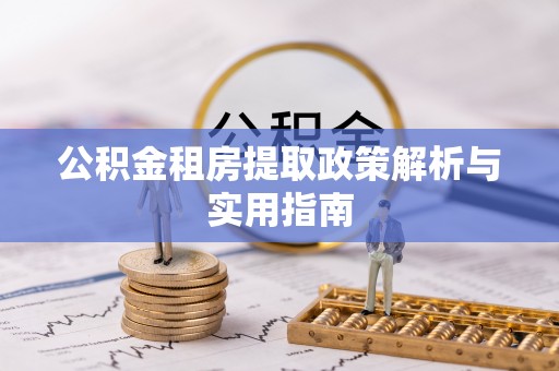 泰和公积金租房提取政策解析与实用指南