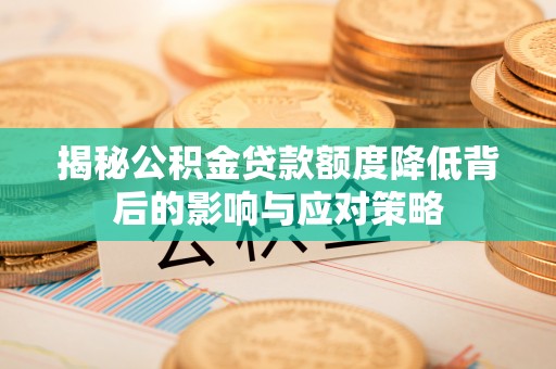 泰和揭秘公积金贷款额度降低背后的影响与应对策略