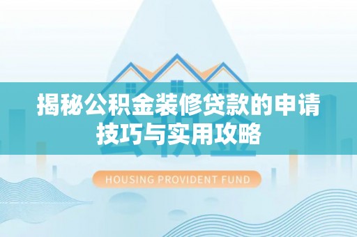 泰和揭秘公积金装修贷款的申请技巧与实用攻略