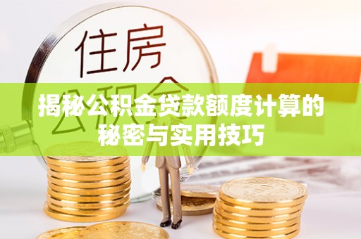 泰和揭秘公积金贷款额度计算的秘密与实用技巧