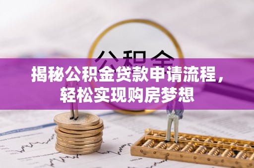 泰和揭秘公积金贷款申请流程，轻松实现购房梦想