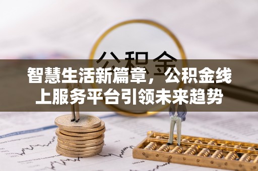 泰和智慧生活新篇章，公积金线上服务平台引领未来趋势