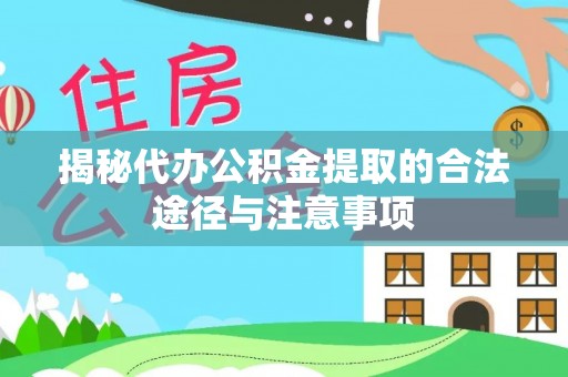 泰和揭秘代办公积金提取的合法途径与注意事项