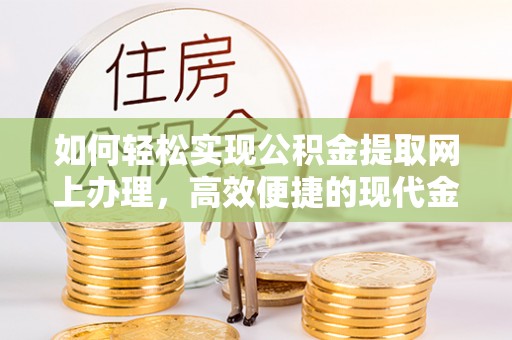 泰和如何轻松实现公积金提取网上办理，高效便捷的现代金融服务