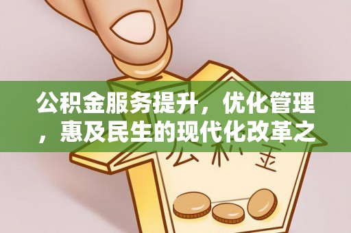 泰和公积金服务提升，优化管理，惠及民生的现代化改革之路
