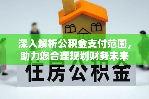 泰和深入解析公积金支付范围，助力您合理规划财务未来