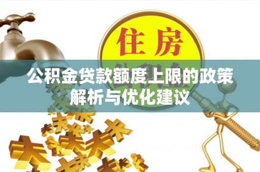 泰和公积金贷款额度上限的政策解析与优化建议