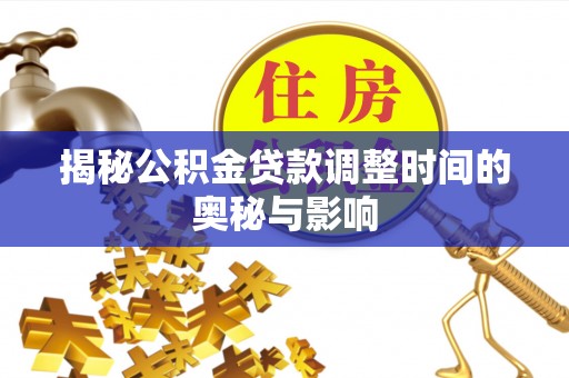 泰和揭秘公积金贷款调整时间的奥秘与影响