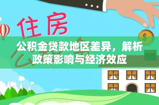 泰和公积金贷款地区差异，解析政策影响与经济效应