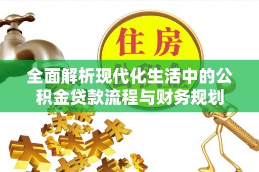 泰和全面解析现代化生活中的公积金贷款流程与财务规划