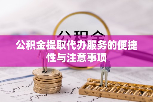 泰和公积金提取代办服务的便捷性与注意事项