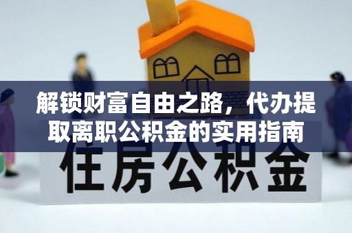 泰和解锁财富自由之路，代办提取离职公积金的实用指南