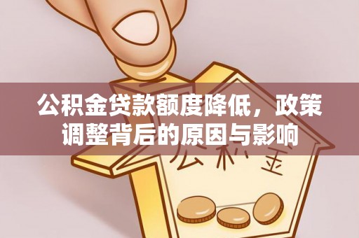 泰和公积金贷款额度降低，政策调整背后的原因与影响