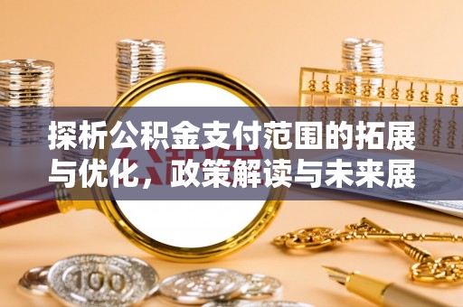 泰和探析公积金支付范围的拓展与优化，政策解读与未来展望