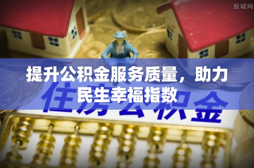 泰和提升公积金服务质量，助力民生幸福指数