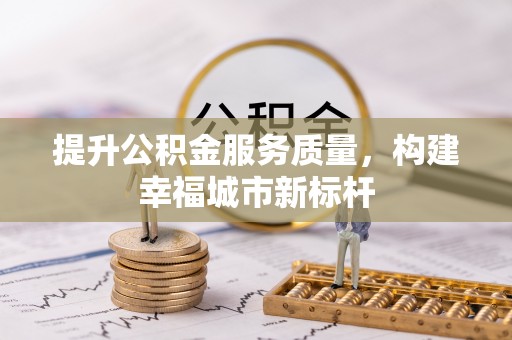 泰和提升公积金服务质量，构建幸福城市新标杆