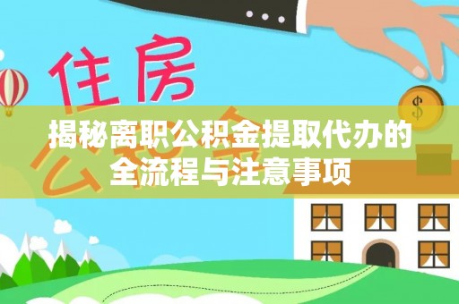 泰和揭秘离职公积金提取代办的全流程与注意事项