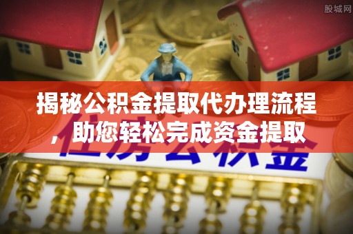 泰和揭秘公积金提取代办理流程，助您轻松完成资金提取