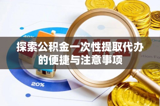 泰和探索公积金一次性提取代办的便捷与注意事项