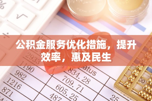 泰和公积金服务优化措施，提升效率，惠及民生