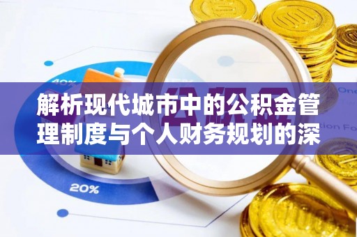 泰和解析现代城市中的公积金管理制度与个人财务规划的深度关联