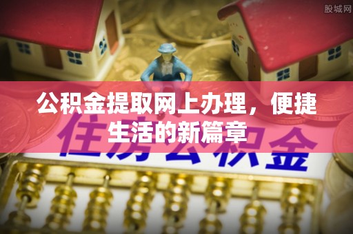 泰和公积金提取网上办理，便捷生活的新篇章