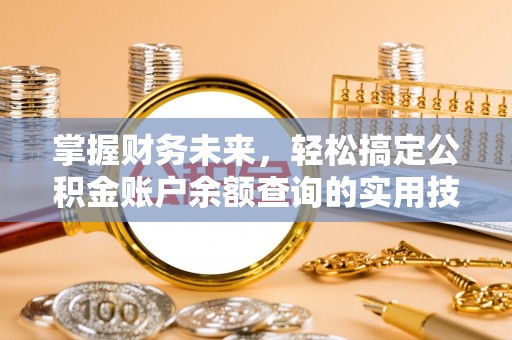 泰和掌握财务未来，轻松搞定公积金账户余额查询的实用技巧