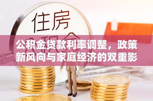 泰和公积金贷款利率调整，政策新风向与家庭经济的双重影响